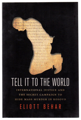 Tell It To The World: International Justice and the Secret Campaign to Hide Mass Murder in Kosovo