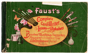 Faust's Complete Card Writer, Lessons and Alphabets for use of Brushes, Marking, Soennecken, Payzant and Common Pens. Air-Brushes and Relief-Pencils