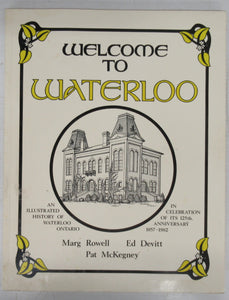 Welcome to Waterloo: An Illustrated History of Waterloo, Ontario in Celebration of its 125th Anniversary 1857 - 1982