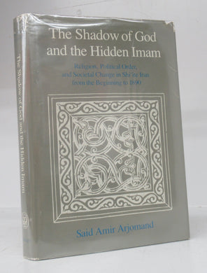 The Shadow of God and the Hidden Imam: Religion, Political Order, and Societal Change in Shi'ite Iran from the Beginning to 1890