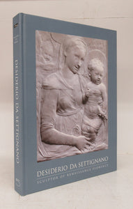 Desiderio Da Settignano: Sculptor of Renaissance Florence