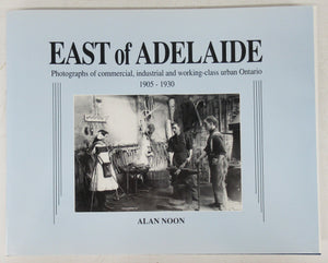 East of Adelaide: Photographs of commercial, industrial and working-class urban Ontario 1905-1930