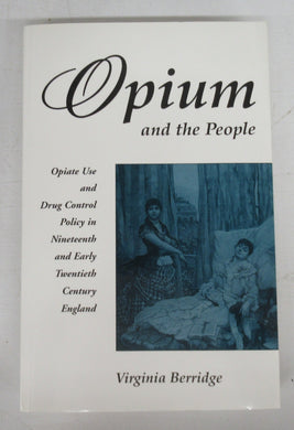 Opium and the People: Opiate Use and Drug Control Policy in Nineteenth and Early Twentieth Century England