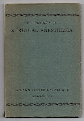The Centennial of Surgical Anesthesia: An Annotated Catalogue of Books and Pamphlets Bearing on the Early History of Surgical Anesthesia Exhibited at the Yale Medical Library October 1946