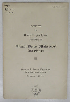 Address of Hon. J. Hampton Moore, President of the Atlantic Deeper Waterways Association, Seventeenth Annual Convention, Newark, New Jersey, September 16-19, 1924