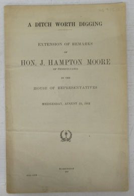 A Ditch Worth Digging. Extension of Remarks of Hon. J. Hampton Moore of Pennsylvania in the House of Representatives, Wednesday, August 12, 1912