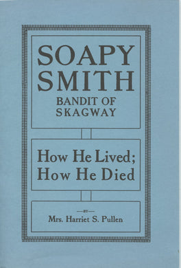 Soapy Smith: Bandit of Skagway. How He Lived; How He Died