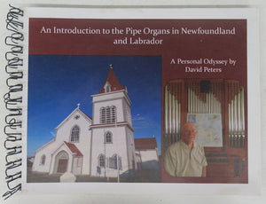 An Introduction to the Pipe Organs in Newfoundland and Labrador: A Personal Odyssey by David Peters