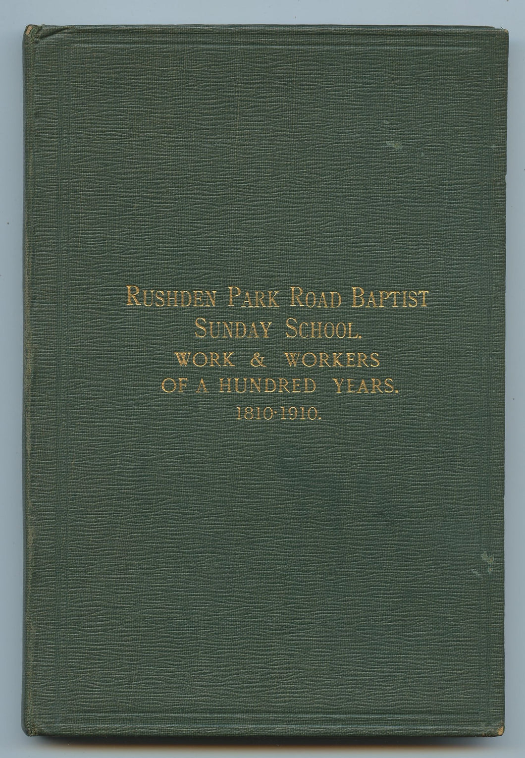 The Rushden Park Road Baptist Sunday School: Work and Workers of a Hundred Years 1810-1910