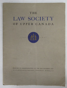 The Law Society of Upper Canada 1797-1947: A Short Account of the History of the Law Society of Upper Canada, Issued by the Society