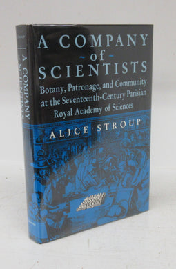 A Company of Scientists: Botany, Patronage, and Community at the Seventeenth-Century Parisian Royal Academy of Sciences