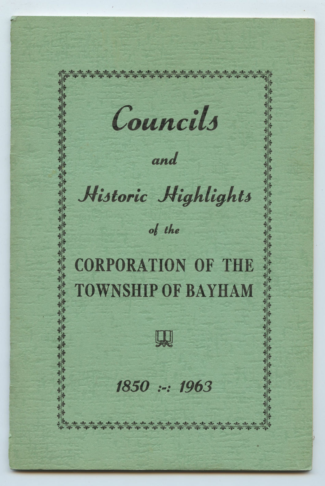Councils and Historic Highlights of the Corporation of the Township of Bayham 1850-1963