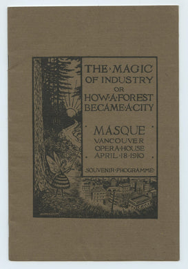 The Magic of Industry or How A Forest Became A City, A Masque of Labour and of Progress. Produced at the Opera House, Vancouver, April Eighteenth, Nineteen Hundred and Ten, For the Strathcona Institute, Under the Auspices of the Ladies' Guild