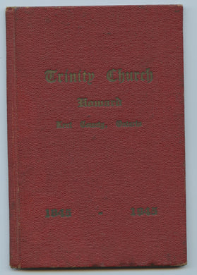 Trinity Church, Howard, Kent County, Ontario 1845-1945: the history of a century of service in the diocese of Toronto and the diocese of Huron