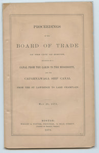 Proceedings of the Board of Trade of the City of Boston, Relative to a Canal From the Lakes to the Mississippi, and the Caughnawaga Ship Canal From the St. Lawrence to Lake Champlain. May 20, 1870