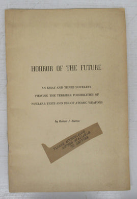 Horror of the Future: An Essay and Three Novelets Viewing the Terrible Possibilities of Nuclear Tests and Use of Atomic Weapons