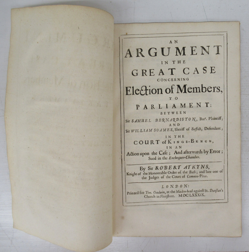 An Argument in the Great Case Concerning Election of Members, to Parliament: Between Sir Samuel Bernardiston, Bart. Plaintiff; And Sir William Soames, Sheriff of Suffolk, Defendant"