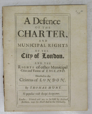 A Defence of the Charter, and Municipal Rights of the City of London. and the Rights of other Municipal Cities and Towns of England. Directed to the Citizens of London