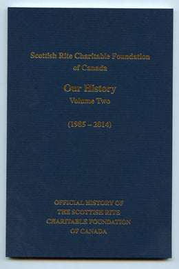 Official History of the Scottish Rite Charitable Foundation of Canada. Volume Two (1985-2014)