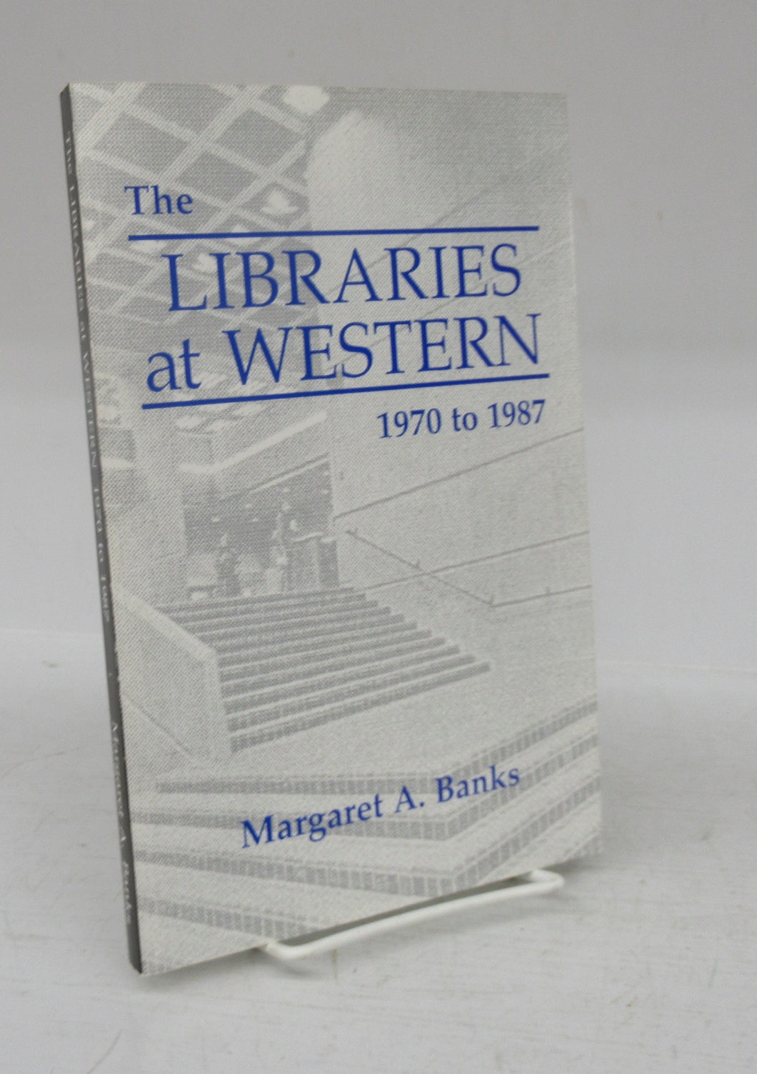 The Libraries at Western 1970 to 1987: With Summaries on Their Earlier History and a 1988 Postscript