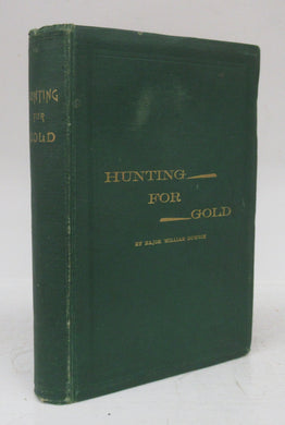 Hunting For Gold: Reminiscences of Personal Experience and Research in the Early Days of the Pacific Coast From Alaska to Panama