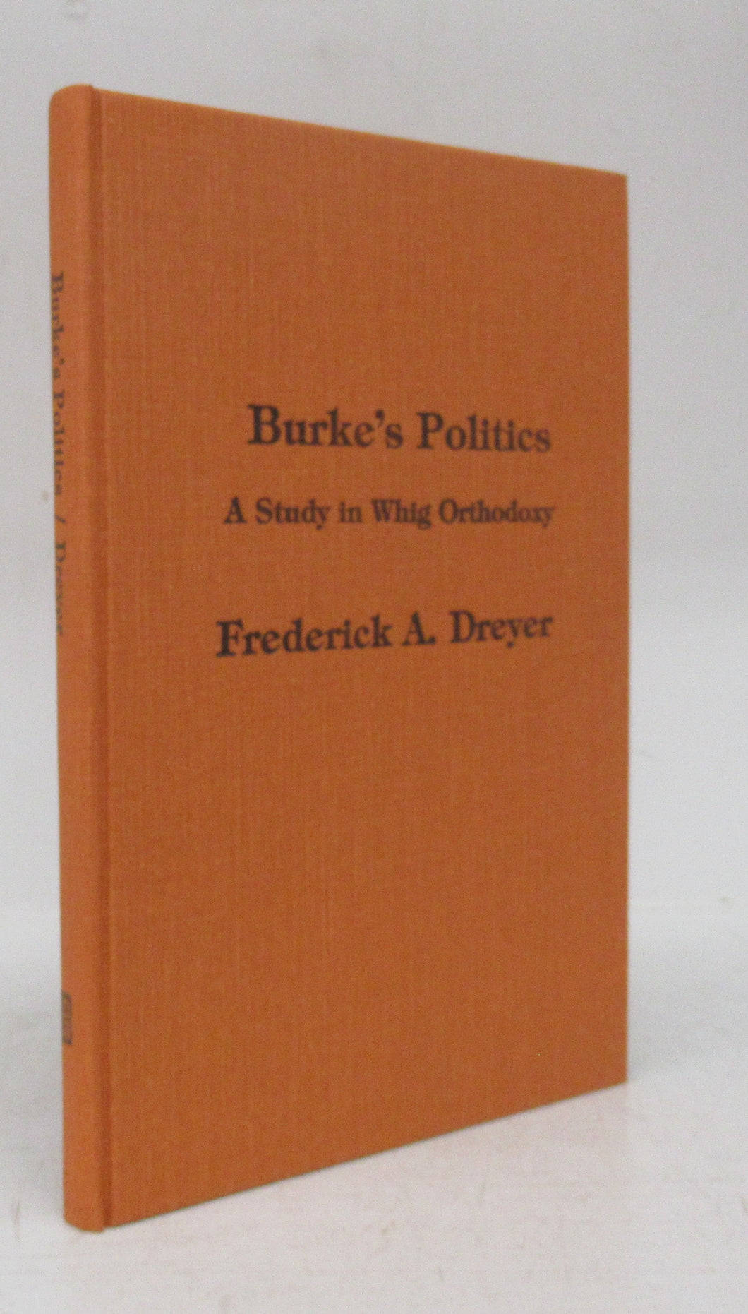 Burke's Politics: A Study in Whig Orthodoxy