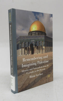 Remembering and Imagining Palestine: Identity and Nationalism from the Crusades to the Present