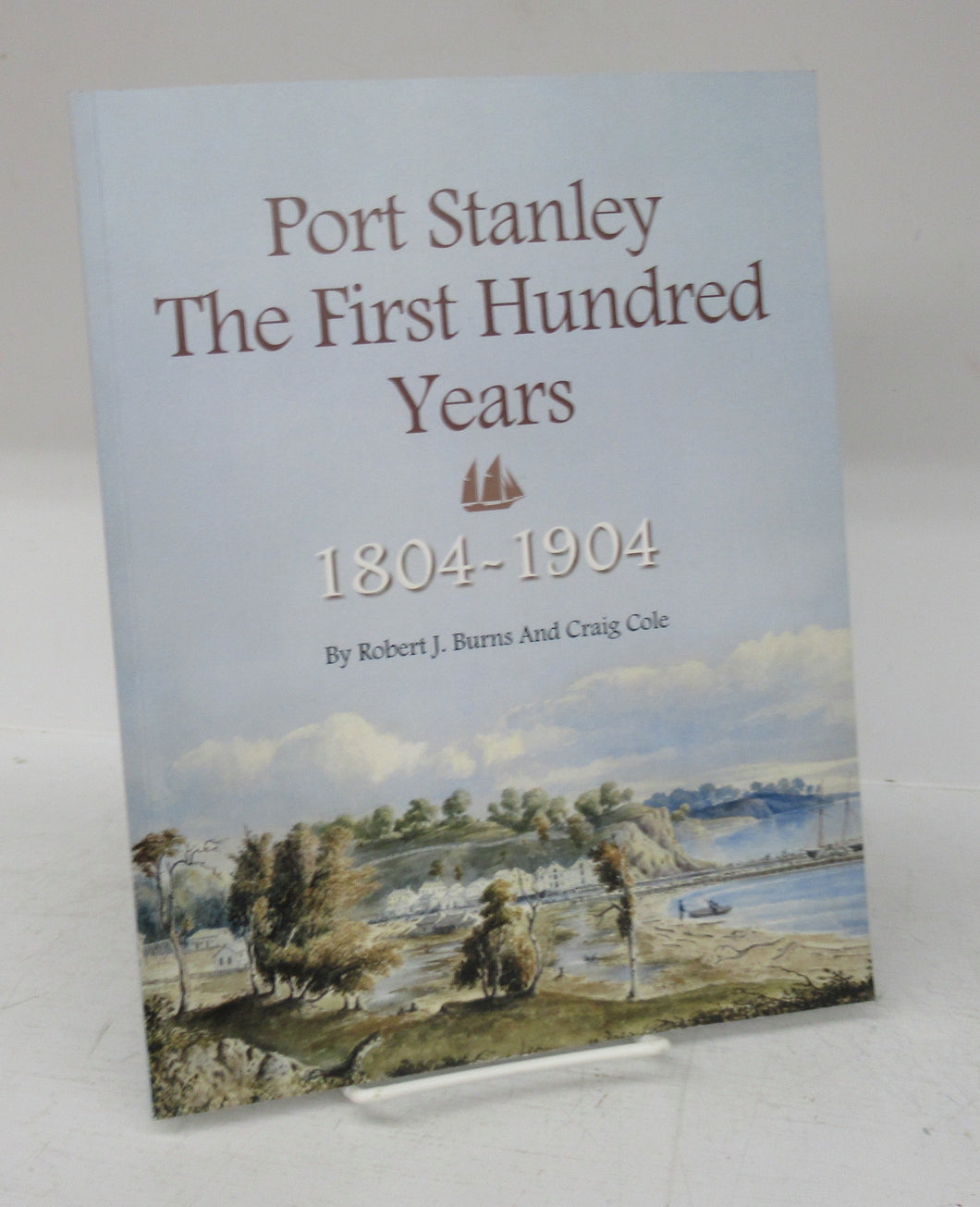 Port Stanley: The First Hundred Years 1804-1904