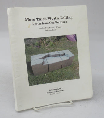 More Tales Worth Telling: Stories from Our Veterans As Told To Pamela Walsh Autumn 2005