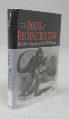 The Doom of Reconstruction: The Liberal Republicans in the Civil War Era