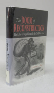 The Doom of Reconstruction: The Liberal Republicans in the Civil War Era