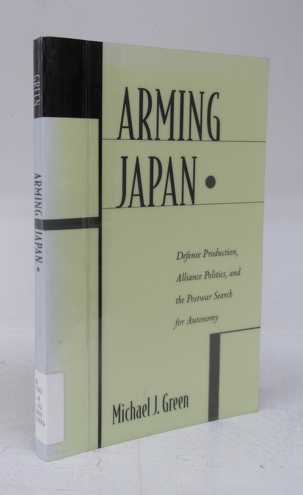 Arming Japan: Defense Production, Alliance Politics, and the Postwar Search for Autonomy