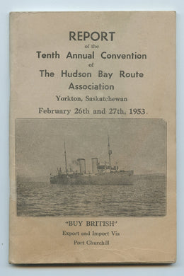 Report of the Tenth Annual Convention of The Hudson Bay Route Association, Yorkton, Saskatchewan FEbruary 26th and 27th, 1953