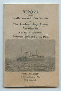 Report of the Tenth Annual Convention of The Hudson Bay Route Association, Yorkton, Saskatchewan FEbruary 26th and 27th, 1953