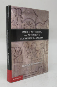 Empire, Authority, and Autonomy in Achaemenid Anatolia