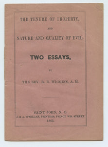 The Tenure of Property, and Nature and Quality of Evil. Two Essays by The Rev. R. B. Wiggins, A.M.
