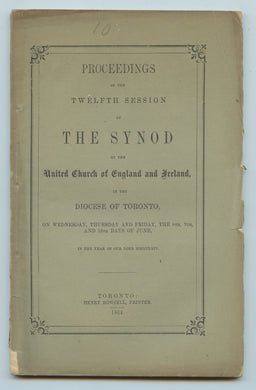 Proceedings of the Twelfth Session of The Synod of the United Church of England & Ireland in the Diocese of Toronto, on Wednesday, Thursday, and Friday, the 8th, 9th, and 10th Days of June, in the Year of Our Lord MDCCCLXIV