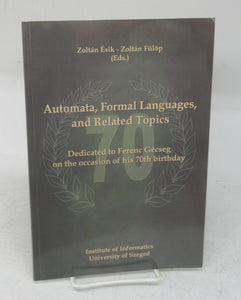 Automata, Formal Languages, and Related Topics: Dedicated to Ferenc Gecseg on the occasion of his 70th birthday