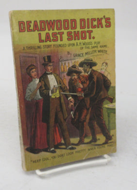 Deadwood Dick's Last Shot. A Thrilling Story Founded Upon A. H. Woods Thrilling Play of the Same Name