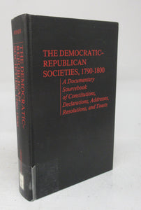 The Democratic-Republican Societies, 1790-1800: A Documentary Sourcebook of Constitutions, Declarations, Addresses, Resolutions, and Toasts