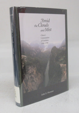 Amid the Clouds and Mist: China's Colonization of Guizhou,1200-1700