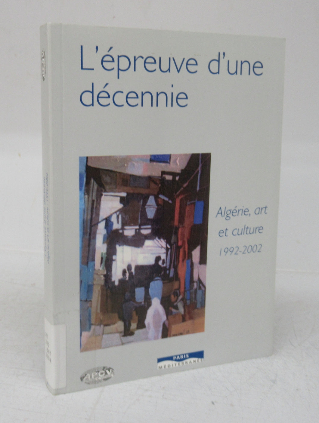 L'Epreuve d'une Decennie: Algerie, art et culture 1992-2002