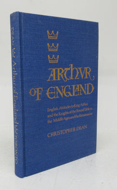 Arthur of England: English Attitudes to King Arthur and the Knights of the Round Table in the Middle Ages and the Renaissance