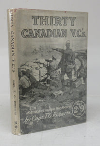 Thirty Canadian V.C.'s. 23rd April 1915 to 30th March 1918 Compiled by the Canadian War Records Office