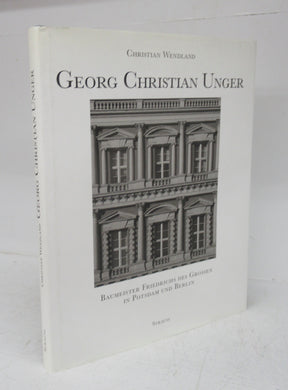 Georg Christian Unger: Baumeister Friedrichs des Grossen in Potsdam und Berlin