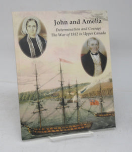 John and Amelia. Determination and Courage: The War of 1812 in Upper Canada