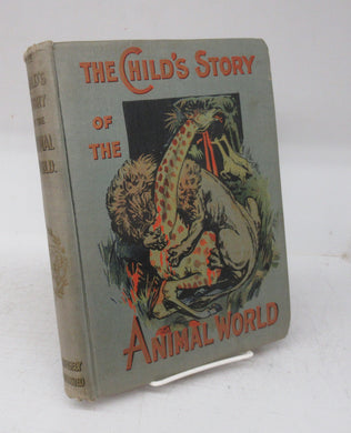 The Child's Story of the Animal World: A Natural History For The Young