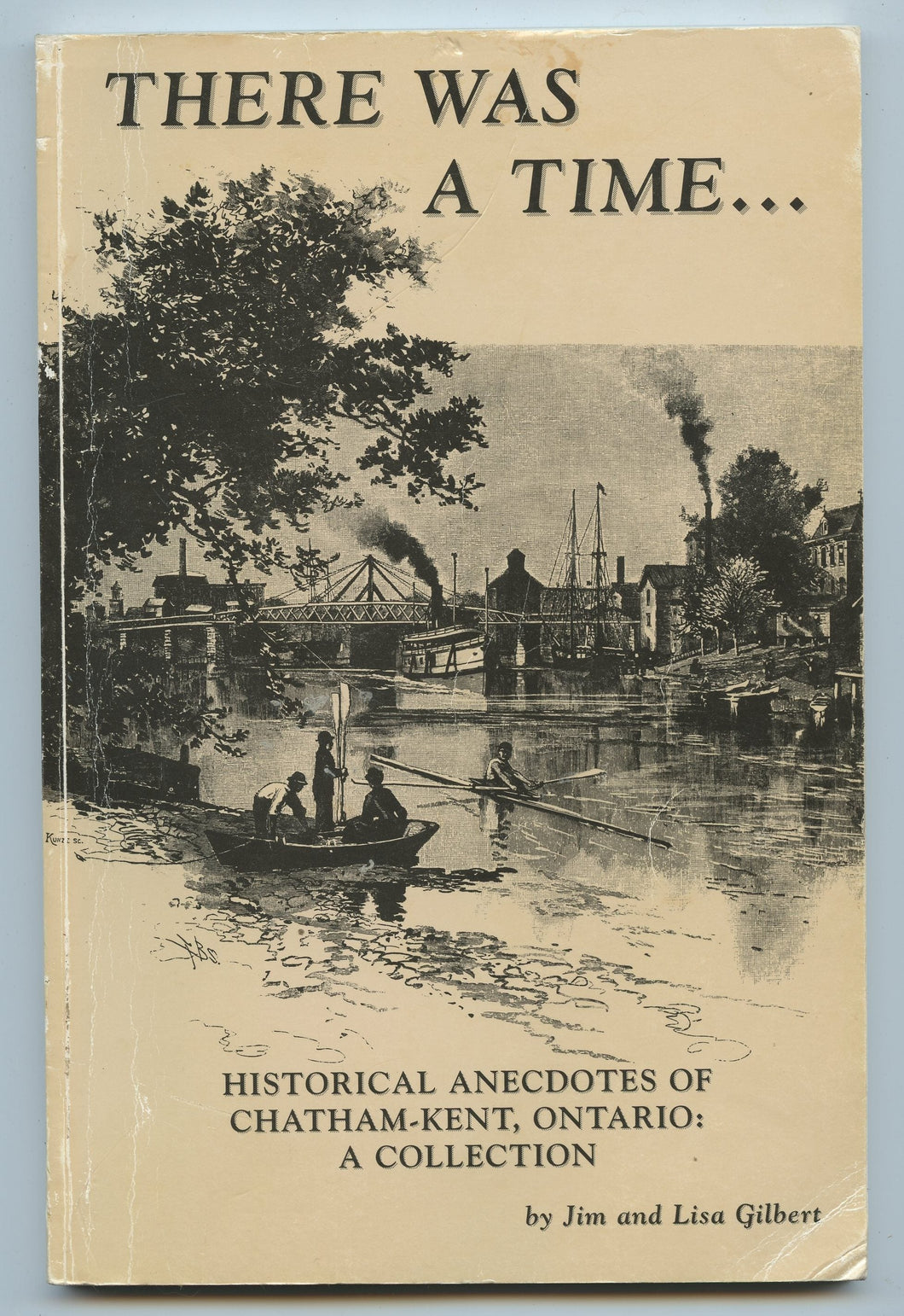 There Was A Time ...Historical Anecdotes of Chatham-Kent, Ontario: A Collection