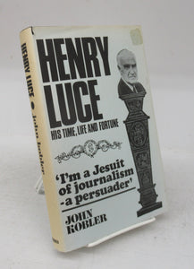 Henry Luce: His Time, Life and Fortune