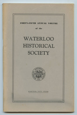 Forty-fifth Annual Volume of the Waterloo Historical Society 1957